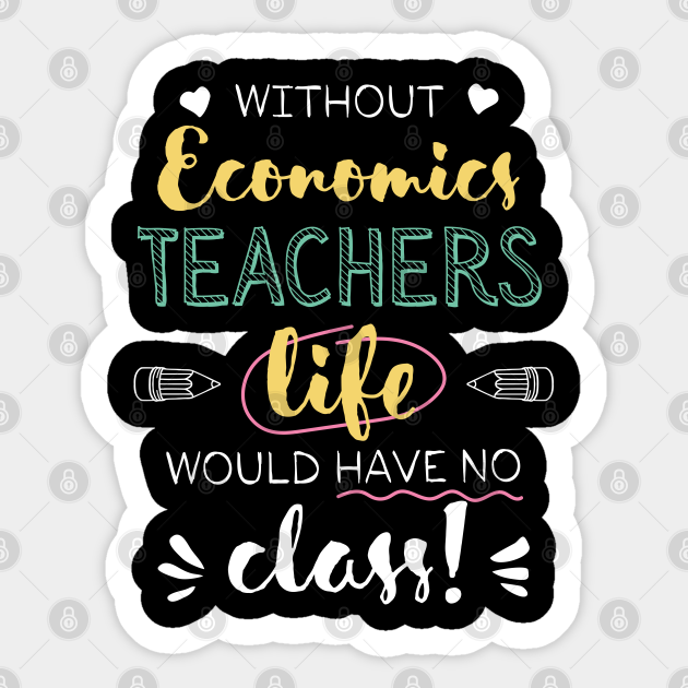 Without Economics Teachers Gift Idea - Funny Quote - No Class
